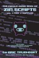 The Medium-Sized Book of Zim Scripts: Vol. 1: Pigs 'n' Waffles: The Stories, and the Stories Behind the Stories of Your Favorite Invader