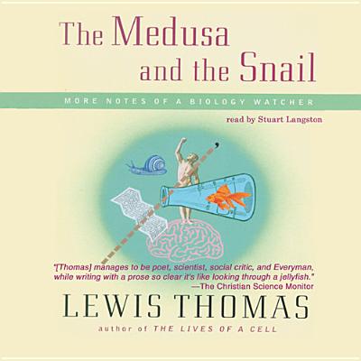 The Medusa and the Snail: More Notes of a Biology Watcher - Thomas, Lewis, and Langton, Stuart (Read by)