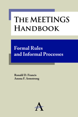 The Meetings Handbook: Formal Rules and Informal Processes - Francis, Ronald D., and Armstrong, Anona F.