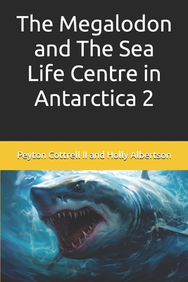 The Megalodon and The Sea Life Centre in Antarctica 2 - Albertson, Holly, and Cottrell, Peyton, II