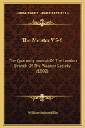 The Meister V5-6: The Quarterly Journal of the London Branch of the Wagner Society (1892)
