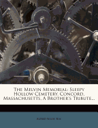 The Melvin Memorial: Sleepy Hollow Cemetery, Concord, Massachusetts, a Brother's Tribute