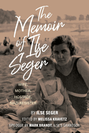 The Memoir of Ilse Seger: Wife, Mother, Hostage, Nazi Resister