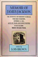 The Memoir of James Jackson, the Attentive and Obedient Scholar, Who Died in Boston, October 31, 1833, Aged Six Years and Eleven Months