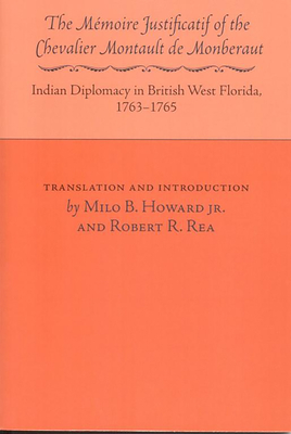 The Memoire Justificatif of Chevalier Monberaut: Indian Diplomacy in British West Florida, 1763-1765 - Monberaut, Montault, and Howard, Milo (Translated by), and Rea, Robert R (Translated by)