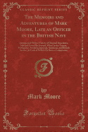 The Memoirs and Adventures of Mark Moore, Late an Officer in the British Navy: Interspersed with a Variety of Original Anecdotes, Selected from His Journal, When in the Tuscan, Portuguese, Swedish, Imperial, American, and British Service, in Each of Which