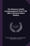The Memoirs (chiefly Autobiographical) From 1798-1886, of Richard Robert Madden