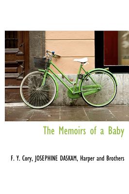 The Memoirs of a Baby - Cory, F Y, and Daskam, Josephine, and Harper & Brothers Publishers (Creator)