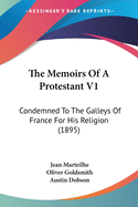 The Memoirs Of A Protestant V1: Condemned To The Galleys Of France For His Religion (1895)