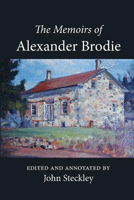 The Memoirs of Alexander Brodie - Steckley, John (Text by), and Brodie, Alexander