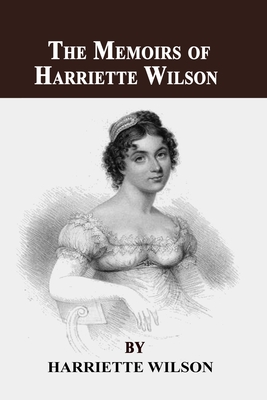 The Memoirs of Harriette Wilson - Wilson, Harriette