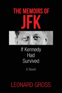 The Memoirs of JFK: If Kennedy Had Survived - Gross, Leonard, Professor, PhD