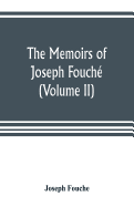 The memoirs of Joseph Fouch, duke of Otranto, minister of the General police of France (Volume II)