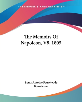 The Memoirs Of Napoleon, V8, 1805 - Louis Antoine Fauvelet de Bourrienne