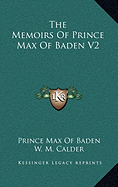 The Memoirs Of Prince Max Of Baden V2 - Baden, Prince Max of, and Calder, W M (Translated by), and Sutton, C W H (Translated by)