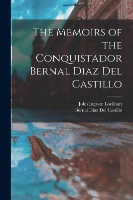 The Memoirs of the Conquistador Bernal Diaz Del Castillo - Lockhart, John Ingram, and del Castillo, Bernal Daz