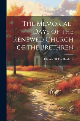 The Memorial-Days of the Renewed Church of the Brethren - Church of the Brethren (Creator)