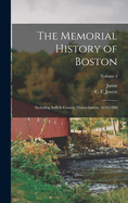 The Memorial History of Boston: Including Suffolk County, Massachusetts. 1630-1880; Volume 4