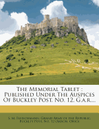 The Memorial Tablet: Published Under the Auspices of Buckley Post, No. 12, G.A.R