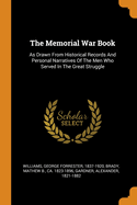 The Memorial War Book: As Drawn from Historical Records and Personal Narratives of the Men Who Served in the Great Struggle (Classic Reprint)