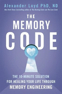 The Memory Code: The 10-minute solution for healing your life through memory engineering