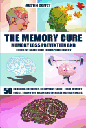 The Memory Cure: Memory Loss Prevention and Effective Brain Cure for Rapid Recovery: 50 Neurobic Exercises to Improve Short Term Memory, Boost, Train Your Brain and Increase Mental Fitness