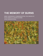 The Memory of Burns. Brief Addresses Commemorating the Genius of Scotland's Illustrious Bard