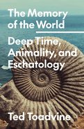 The Memory of the World: Deep Time, Animality, and Eschatology Volume 70