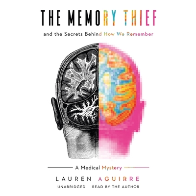 The Memory Thief Lib/E: And the Secrets Behind How We Remember; A Medical Mystery - Aguirre, Lauren (Read by)