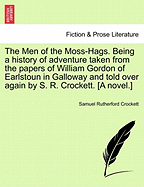 The Men of the Moss-Hags: Being a History of Adventure Taken from the Papers of William Gordon of Earlstoun in Galloway and Told Over Again