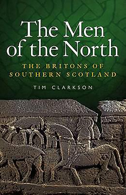 The Men of the North: The Britons of Southern Scotland - Clarkson, Tim