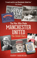 The Men Who Made Manchester United: The Untold Story