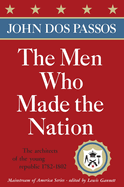 The Men Who Made the Nation: The Architects of the Young Republic 1782-1802