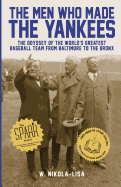 The Men Who Made the Yankees: The Odyssey of the World's Greatest Baseball Team from Baltimore to the Bronx