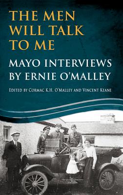 The Men Will Talk to Me: Mayo Interviews by Ernie O'Malley - O'Malley, Cormac, Mr. (Editor), and Keane, Vincent (Editor)