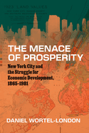 The Menace of Prosperity: New York City and the Struggle for Economic Development, 1865-1981