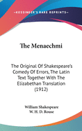 The Menaechmi: The Original Of Shakespeare's Comedy Of Errors, The Latin Text Together With The Elizabethan Translation (1912)