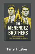 The Menendez Brothers and the Crime That Shocked America: Untold Story of Betrayal, Wealth, and Murder in Beverly Hills