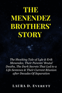 The Menendez Brothers' Story: The Shocking Tale of Lyle & Erik Menendez, Their Parents' Brutal Deaths, The Dark Secrets That Led to a Life Sentence & Their Current R?union after Decades Of Separation
