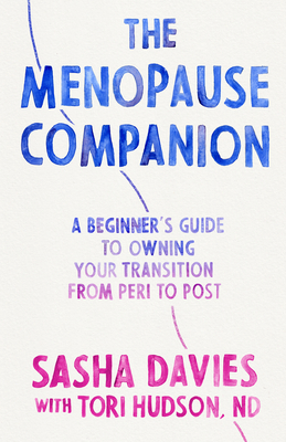 The Menopause Companion: A Beginner's Guide to Owning Your Transition, from Peri to Post - Davies, Sasha, and Hudson, Tori