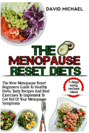 The Menopause Reset Diets: The New Menopause Reset Beginners Guide To Healthy Diets, Tasty Recipes And Best Exercise To Implement To Get Rid Of Your Menopause Symptoms