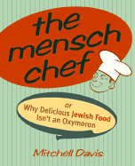 The Mensch Chef: Or Why Delicious Jewish Food Isn't an Oxymoron - Davis, Mitchell