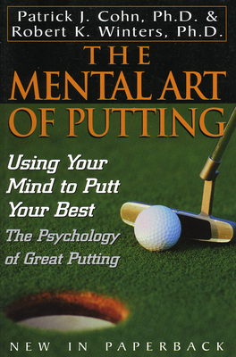 The Mental Art of Putting: Using Your Mind to Putt Your Best - Cohn Phd, Patrick J, and Winters, Robert K