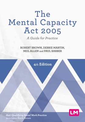 The Mental Capacity Act 2005: A Guide for Practice - Brown, Robert, and Martin, Debbie, and Allen, Neil