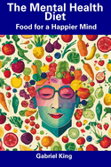 The Mental Health Diet: Food for a Happier Mind