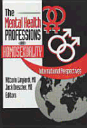 The Mental Health Professions and Homosexuality: International Perspectives - Drescher, Jack, Dr., M.D., and Lingiardi, Vittorio, M.D., M D