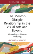 The Mentor-Disciple Relationship in the Visual Arts and Beyond: Mentoring as Human Nurturing