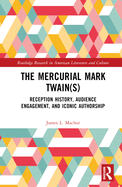 The Mercurial Mark Twain(s): Reception History, Audience Engagement, and Iconic Authorship