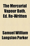 The Mercurial Vapour Bath. Ed. Re-Written - Parker, Samuel William Langston