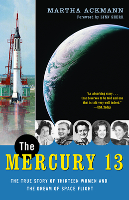 The Mercury 13: The True Story of Thirteen Women and the Dream of Space Flight - Ackmann, Martha, and Sherr, Lynn (Foreword by)